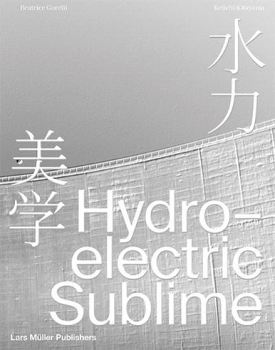 Cover for Beatrice Gorelli-Keiichi Kitayama · Hydroelectric Sublime (Hardcover Book) [Bilingual edition] (2024)