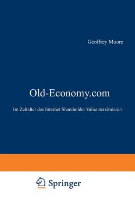 Cover for Geoffrey A. Moore · Old-Economy.Com (Taschenbuch) [Softcover reprint of the original 1st ed. 2001 edition] (2012)
