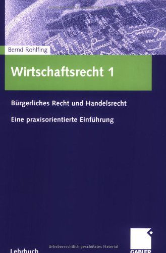 Cover for Bernd Rohlfing · Wirtschaftsrecht 1: Burgerliches Recht Und Handelsrecht Eine Praxisorientierte Einfuhrung (Paperback Book) [2005 edition] (2005)