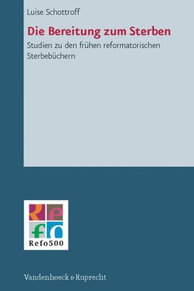 Cover for Luise Schottroff · Die Bereitung Zum Sterben: Studien Zu den Fr|hen Reformatorischen Sterbeb|chern (Refo500 Academic Studies (R5as)) (Hardcover Book) [German edition] (2012)