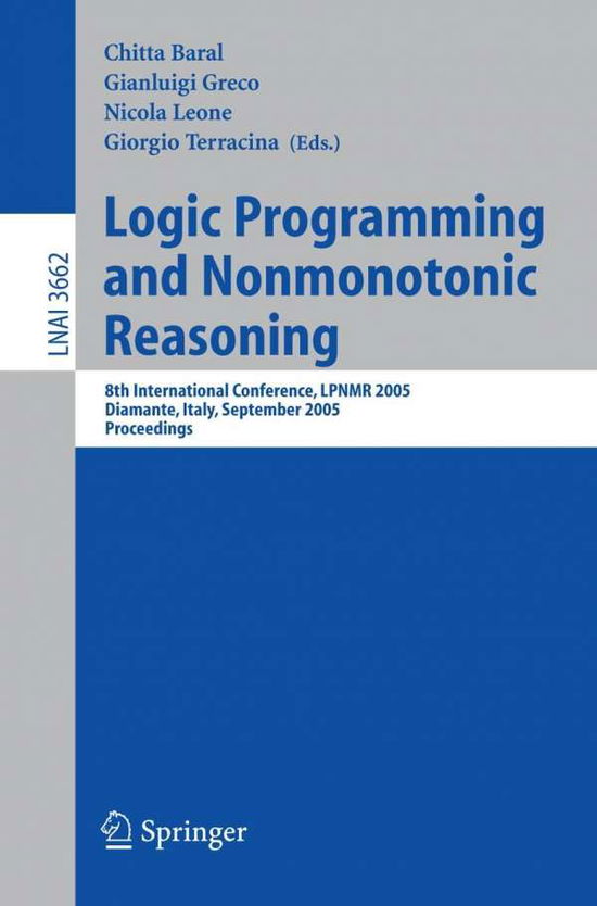 Cover for C Baral · Logic Programming and Nonmonotonic Reasoning: 8th International Conference, LPNMR 2005, Diamante, Italy, September 5-8, 2005, Proceedings - Lecture Notes in Artificial Intelligence (Paperback Book) [2005 edition] (2005)