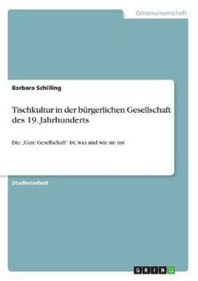 Cover for Barbara Schilling · Tischkultur in der burgerlichen Gesellschaft des 19. Jahrhunderts: Die &quot;Gute Gesellschaft ist, was und wie sie isst (Paperback Book) [German edition] (2008)