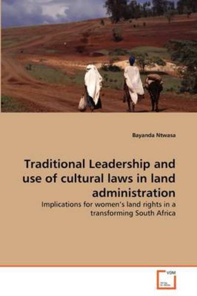 Cover for Bayanda Ntwasa · Traditional Leadership and Use of Cultural Laws in Land Administration: Implications for Women's Land Rights in a Transforming South Africa (Paperback Book) (2011)