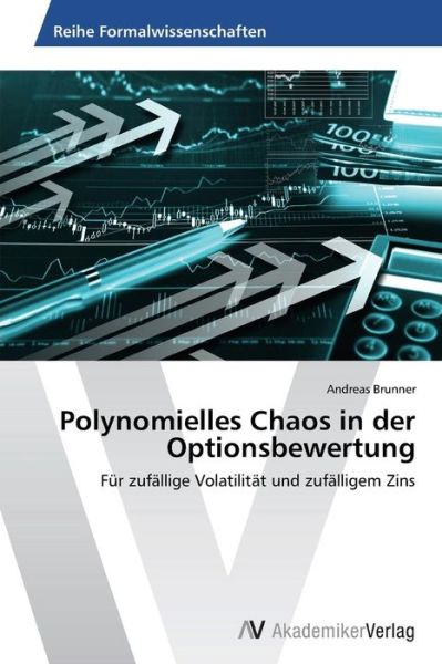 Cover for Andreas Brunner · Polynomielles Chaos in Der Optionsbewertung: Für Zufällige Volatilität Und Zufälligem Zins (Paperback Book) [German edition] (2013)