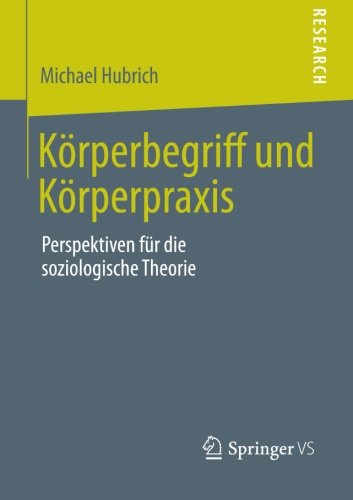 Cover for Michael Hubrich · Koerperbegriff Und Koerperpraxis: Perspektiven Fur Die Soziologische Theorie (Paperback Book) [2013 edition] (2012)
