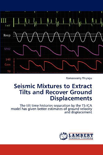 Cover for Ramaswamy Thiyagu · Seismic Mixtures to Extract Tilts and Recover Ground Displacements: the Tilt Time Histories Separation by the Ts-ica Model Has Given Better Estimates of Ground Velocity and Displacement (Paperback Book) (2012)
