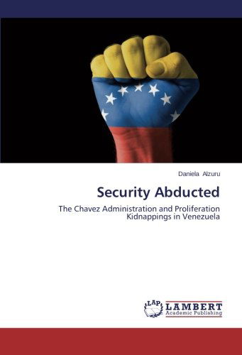 Cover for Daniela Alzuru · Security Abducted: the Chavez Administration and Proliferation Kidnappings in Venezuela (Paperback Book) (2014)