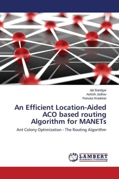 Bandgar Ajit · An Efficient Location-aided Aco Based Routing Algorithm for Manets (Paperback Bog) (2015)
