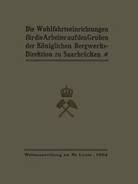 Cover for Ministerium Der Offentlichen Arbeiten · Die Wohlfahrtseinrichtungen Fur Die Arbeiter Auf Den Gruben Der Koeniglichen Bergwerksdirektion Zu Saarbrucken (Paperback Book) [1904 edition] (1904)