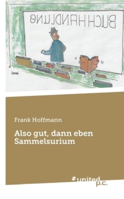 Also gut, dann eben Sammelsurium - Frank Hoffmann - Książki - united p.c. - 9783710354380 - 8 czerwca 2022