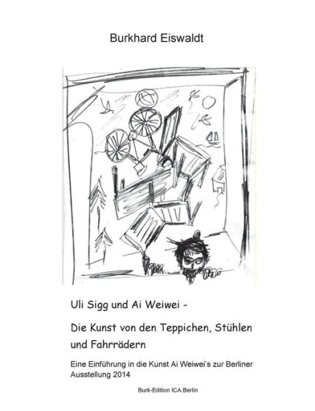 Cover for Burkhard Eiswaldt · Uli Sigg und Ai Weiwei - Die Kunst von den Teppichen, Stuhlen und Fahrradern: Einfuhrung in die Kunst Ai Weiwei's zur Berliner Ausstellung 2014 (Paperback Book) [German edition] (2014)