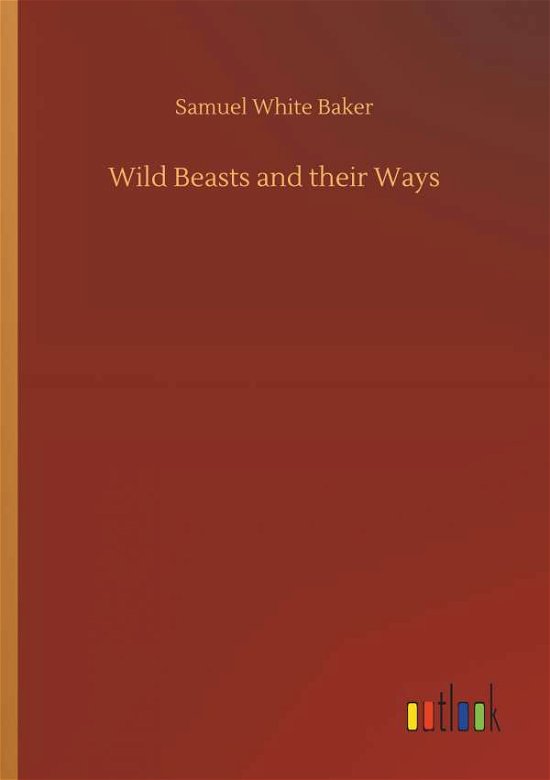 Wild Beasts and their Ways - Baker - Books -  - 9783734086380 - September 25, 2019