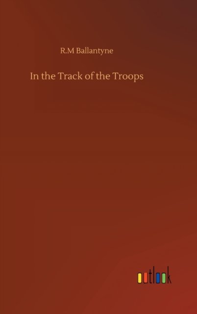 Cover for Robert Michael Ballantyne · In the Track of the Troops (Gebundenes Buch) (2020)
