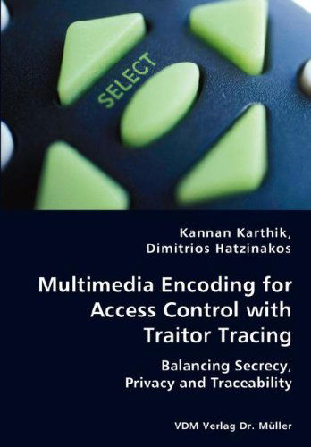 Cover for Dimitrios Hatzinakos · Multimedia Encoding for Access Control with Traitor Tracing -  Balancing Secrecy, Privacy and Traceability (Paperback Book) (2008)