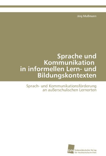 Cover for Jörg Mußmann · Sprache Und Kommunikation   in Informellen Lern- Und Bildungskontexten: Sprach- Und Kommunikationsförderung  an Außerschulischen Lernorten (Paperback Book) [German edition] (2009)