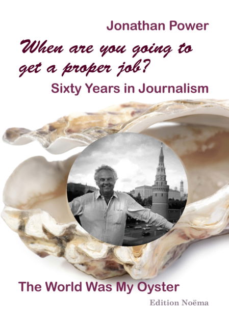 Cover for Jonathan Power · When are you going to get a proper job? Sixty Years in Journalism: The World Was My Oyster - Edition Noema (Paperback Book) (2024)