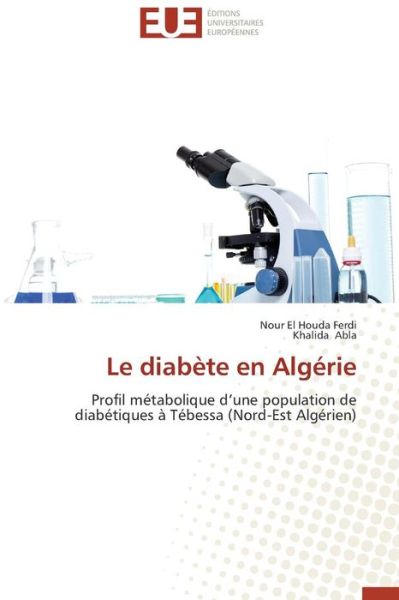 Cover for Khalida Abla · Le Diabète en Algérie: Profil Métabolique D'une Population De Diabétiques À Tébessa (Nord-est Algérien) (French Edition) (Paperback Book) [French edition] (2018)