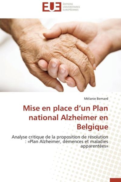 Cover for Mélanie Bernard · Mise en Place D'un Plan National Alzheimer en Belgique: Analyse Critique De La Proposition De Résolution : «plan Alzheimer, Démences et Maladies Apparentées» (Paperback Book) [French edition] (2018)