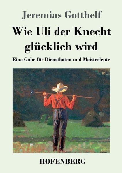 Wie Uli Der Knecht Glucklich Wird - Jeremias Gotthelf - Książki - Hofenberg - 9783843069380 - 29 lipca 2017