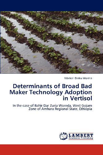 Cover for Yibekal Dinku Woreta · Determinants of Broad Bad Maker Technology Adoption in Vertisol: in the Case of Bahir Dar Zuria Woreda, West Gojam Zone of Amhara Regional State, Ethiopia (Taschenbuch) (2012)