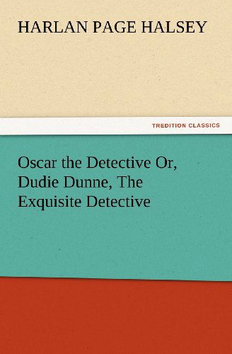 Cover for Harlan Page Halsey · Oscar the Detective Or, Dudie Dunne, the Exquisite Detective (Tredition Classics) (Paperback Book) (2012)