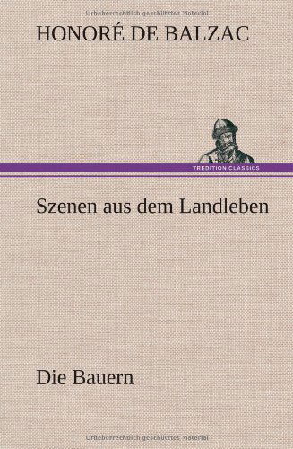 Szenen Aus Dem Landleben - Die Bauern - Honore De Balzac - Kirjat - TREDITION CLASSICS - 9783847243380 - maanantai 14. toukokuuta 2012