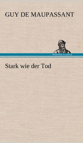 Cover for Guy De Maupassant · Stark Wie Der Tod (Hardcover bog) [German edition] (2012)