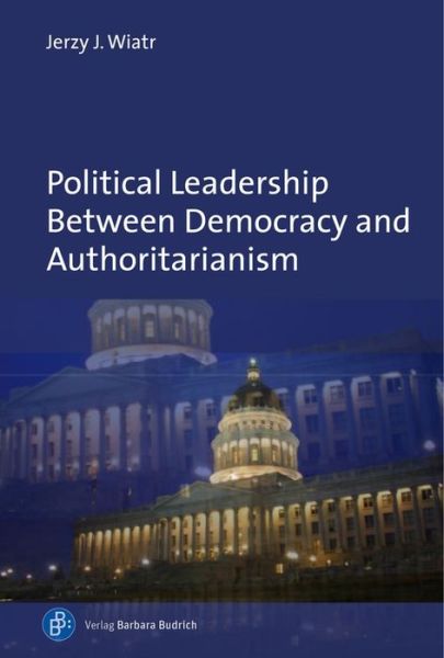 Cover for Prof. Jerzy J. Wiatr · Political Leadership Between Democracy and Authoritarianism: Comparative and Historical Perspectives (Hardcover Book) (2022)