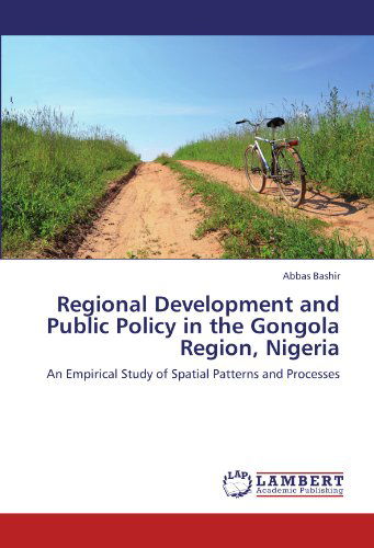 Cover for Abbas Bashir · Regional Development and Public Policy in the Gongola Region, Nigeria: an Empirical Study of Spatial Patterns and Processes (Taschenbuch) (2012)