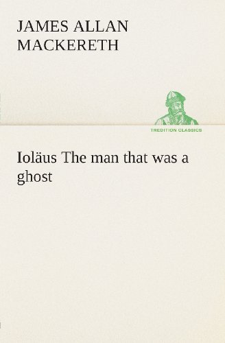 Cover for James Allan Mackereth · Ioläus the Man That Was a Ghost (Tredition Classics) (Taschenbuch) (2013)