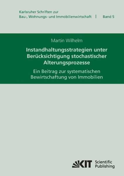 Cover for Martin Wilhelm · Instandhaltungsstrategien unter Berücksichtigung stochastischer Alterungsprozesse : ein Beitrag zur systematischen Bewirtschaftung von Immobilien (Paperback Book) (2014)