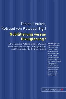 Cover for Nobilitierung Versus Divulgierung?: Strategien Der Aufbereitung Von Wissen in Romanischen Dialogen, Lehrgedichten Und Erzaehltexten Der Fruehen Neuzeit (Hardcover Book) (2011)