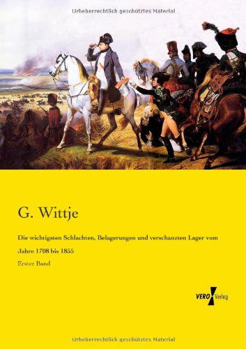 Cover for G Wittje · Die wichtigsten Schlachten, Belagerungen und verschanzten Lager vom Jahre 1708 bis 1855: Erster Band (Paperback Book) [German edition] (2019)