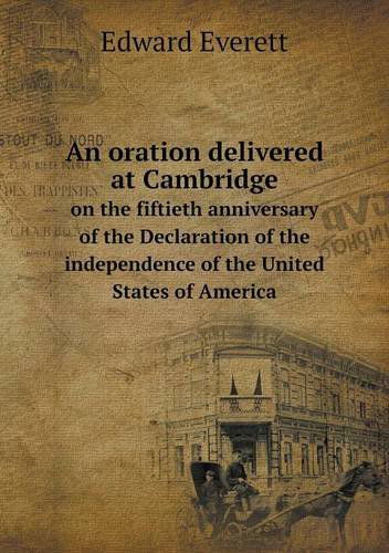 Cover for Edward Everett · An Oration Delivered at Cambridge on the Fiftieth Anniversary of the Declaration of the Independence of the United States of America (Taschenbuch) (2013)