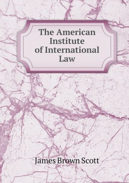 Cover for James Brown Scott · The American Institute of International Law (Taschenbuch) (2014)