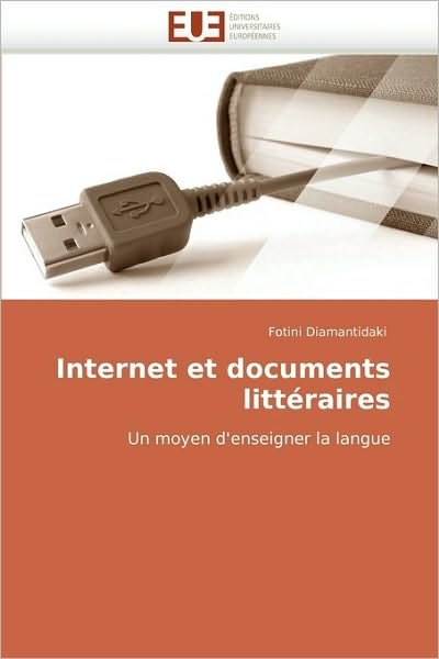 Internet et Documents Littéraires: Un Moyen D'enseigner La Langue - Fotini Diamantidaki - Books - Editions universitaires europeennes - 9786131510380 - June 23, 2010