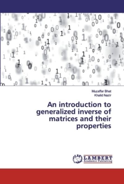 An introduction to generalized inverse of matrices and their properties - Muzaffar Bhat - Bøger - LAP Lambert Academic Publishing - 9786137422380 - 16. oktober 2019