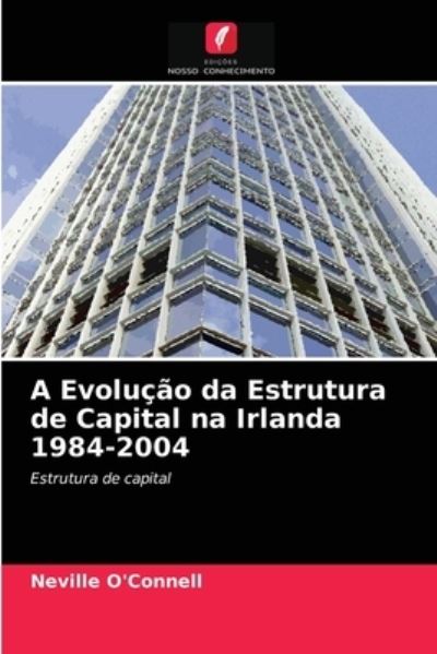 Cover for Neville O'Connell · A Evolucao da Estrutura de Capital na Irlanda 1984-2004 (Paperback Book) (2021)