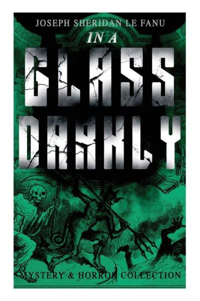 Cover for Joseph Sheridan Le Fanu · IN A GLASS DARKLY (Mystery &amp; Horror Collection): The Strangest Cases of the Occult Detective Dr. Martin Hesselius: Green Tea, The Familiar, Mr Justice Harbottle, The Room in the Dragon Volant &amp; Carmilla (Paperback Book) (2018)