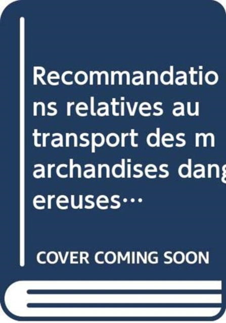 Cover for United Nations Economic Commission for Europe · Recommandations relatives au transport des marchandises dangereuses: Manuel d'epreuves et de criteres (Paperback Book) [6 Revised edition] (2015)