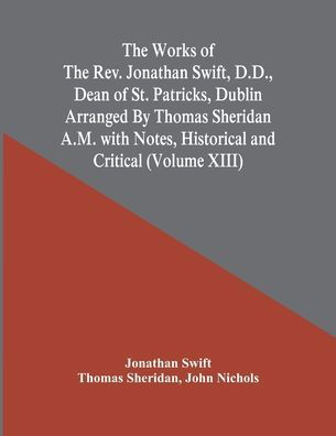 Cover for Jonathan Swift · The Works Of The Rev. Jonathan Swift, D.D., Dean Of St. Patricks, Dublin Arranged By Thomas Sheridan A.M. With Notes, Historical And Critical (Volume Xiii) (Taschenbuch) (2021)