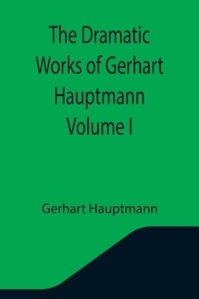 Cover for Gerhart Hauptmann · The Dramatic Works of Gerhart Hauptmann Volume I (Paperback Book) (2021)