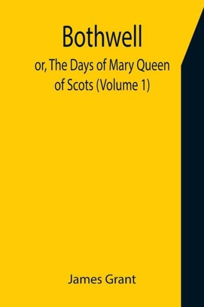 Bothwell; or, The Days of Mary Queen of Scots - James Grant - Books - Alpha Edition - 9789355753380 - December 16, 2021