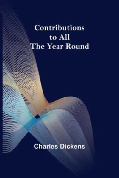 Contributions to All the Year Round - Charles Dickens - Libros - Alpha Edition - 9789356011380 - 23 de febrero de 2021