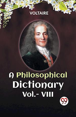 A PHILOSOPHICAL DICTIONARY VOL. VIII (Edition2023) - Voltaire - Books - Double 9 Books LLP - 9789360463380 - November 5, 2023