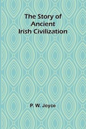 The Story of Ancient Irish Civilization - P W Joyce - Kirjat - Alpha Edition - 9789362922380 - tiistai 29. lokakuuta 2024