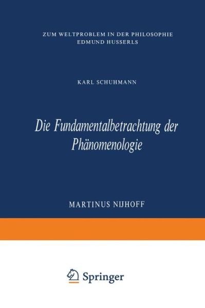 Die Fundamentalbetrachtung Der Phanomenologie: Zum Weltproblem in Der Philosophie Edmund Husserls - Phaenomenologica - Karl Schuhmann - Kirjat - Springer - 9789401030380 - perjantai 9. joulukuuta 2011