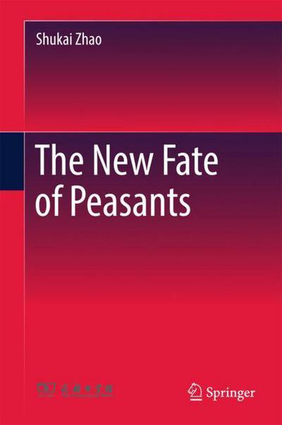 Cover for Shukai Zhao · The New Fate of Peasants (Hardcover Book) [1st ed. 2018 edition] (2017)
