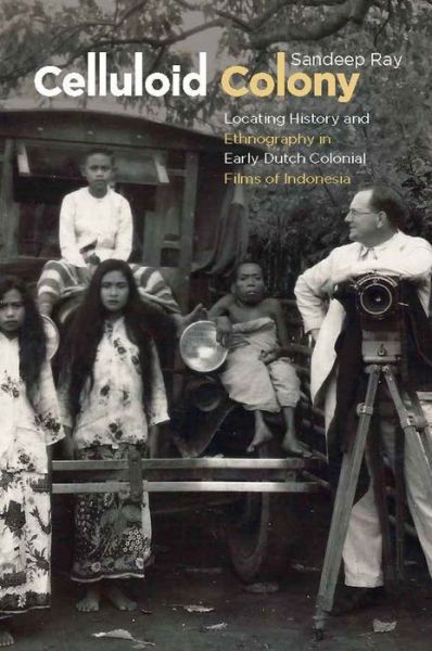 Cover for Sandeep Ray · Celluloid Colony: Locating History and Ethnography in Early Dutch Colonial Films of Indonesia (Pocketbok) (2021)