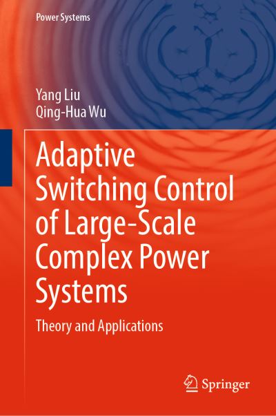 Cover for Yang Liu · Adaptive Switching Control of Large-Scale Complex Power Systems: Theory and Applications - Power Systems (Hardcover Book) [1st ed. 2023 edition] (2023)